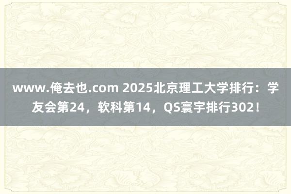www.俺去也.com 2025北京理工大学排行：学友会第24，软科第14，QS寰宇排行302！