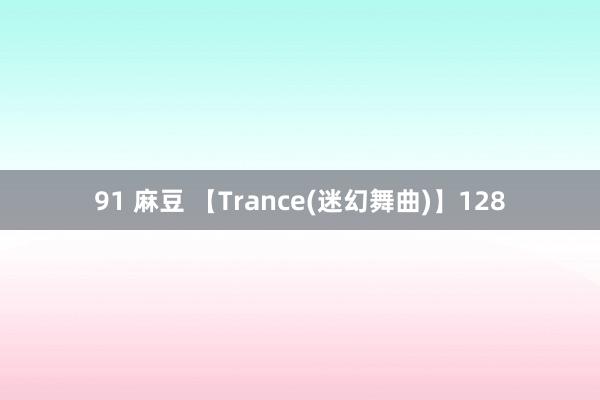 91 麻豆 【Trance(迷幻舞曲)】128